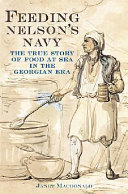 Feeding Nelson's navy : the true story of food at sea in the Georgian era /