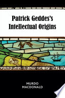 Patrick Geddes's intellectual origins /