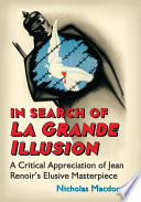 In search of La grande illusion : a critical appreciation of Jean Renoir's elusive masterpiece /