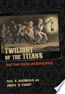 Twilight of the titans : great power decline and retrenchment /