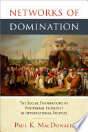 Networks of domination : the social foundations of peripheral conquest in international politics /