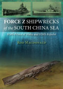 Force Z shipwrecks of the South China Sea : HMS Prince of Wales and HMS Repulse /