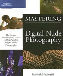 Mastering digital nude photography : the serious photographer's guide to high-quality digital nude photography /