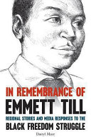 In remembrance of Emmett Till : regional stories and media responses to the Black freedom struggle /