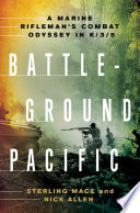 Battleground Pacific : a Marine rifleman's combat odyssey in K/3/5 /