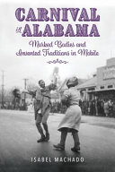 Carnival in Alabama : marked bodies and invented traditions in Mobile /