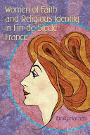 Women of faith and religious identity in fin-de-siècle France /