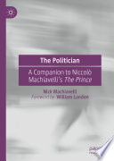 The Politician : A Companion to Niccolò Machiavelli's The Prince /
