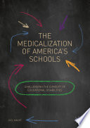 The medicalization of America's schools : challenging the concept of educational disabilities /