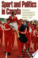 Sport and politics in Canada : federal government involvement since 1961 /