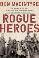 Rogue heroes : the history of the SAS, Britain's secret special forces unit that sabotaged the Nazis and changed the nature of war /