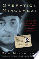 Operation Mincemeat : how a dead man and a bizarre plan fooled the Nazis and assured an allied victory /
