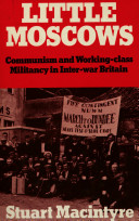 Little Moscows : Communism and working-class militancy in inter-war Britain /