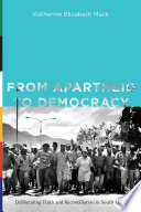 From apartheid to democracy : deliberating truth and reconciliation in South Africa /