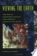 Viewing the earth : the social construction of the Landsat satellite system /