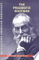 The pragmatic Whitman : reimagining American democracy /