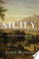 The invention of Sicily : a Mediterranean history /