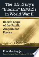 The U.S. Navy's "Interim" LSM(R)s in World War II : rocket ships of the Pacific Amphibious Forces /