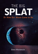 The big splat, or, How our moon came to be /