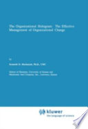 The organizational hologram : the effective management of organizational change /