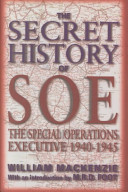 The secret history of SOE : the Special Operations Executive, 1940-1945 /