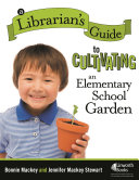 A librarian's guide to cultivating an elementary school garden /