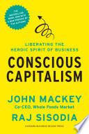 Conscious capitalism : liberating the heroic spirit of business /
