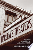 Harlem's theaters : a staging ground for community, class, and contradiction, 1923-1939 /