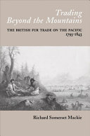 Trading beyond the mountains : the British fur trade on the Pacific, 1793-1843 /