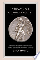 Creating a common polity : religion, economy, and politics in the making of the Greek koinon /