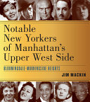 Notable New Yorkers of Manhattan's upper West Side / Jim Mackin.