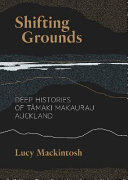 Shifting grounds : deep histories of Tαmaki Makaurau Auckland /