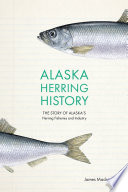 Alaska herring history : the story of Alaska's herring fisheries and industry /