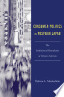 Consumer politics in Postwar Japan : the institutional boundries of citizen activism /