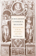 Scholarship, commerce, religion : the learned book in the age of confessions, 1560-1630 /
