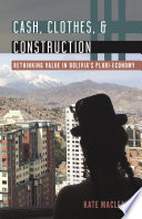 Cash, clothes, and construction : rethinking value in Bolivia's pluri-economy /