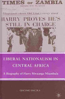 Liberal nationalism in Central Africa : a biography of Harry Mwaanga Nkumbula /