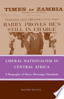 Liberal Nationalism in Central Africa : A Biography of Harry Mwaanga Nkumbula /