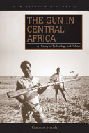 The gun in central Africa : a history of technology and politics /