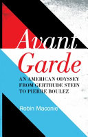 Avant garde : an American odyssey from Gertrude Stein to Pierre Boulez /