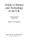 Guide to science and technology in the UK ; a reference guide to science and technology in Great Britain and Northern Ireland /