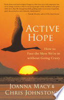 Active hope : how to face the mess we're in without going crazy /