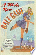 A whole new ball game : the story of the all-American girls professional baseball league /