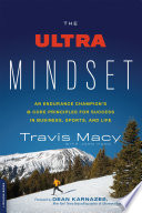 The ultra mindset : an endurance champion's 8 core principles for success in business, sports, and life /