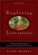 Exploring literature : writing and arguing about fiction, poetry, drama, and the essay /