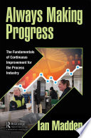Always Making Progress : The Fundamentals of Continuous Improvement for the Process Industry.