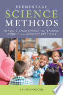 Elementary science methods : an assets-based approach to teaching, learning, and advocacy, grades K-6 /