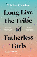 Long live the tribe of fatherless girls : a memoir /