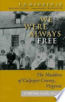 We were always free : the Maddens of Culpeper County, Virginia : a 200-year family history /