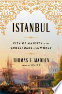 Istanbul : city of majesty at the crossroads of the world /